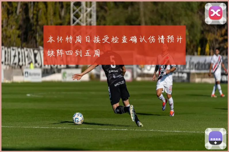 本怀特周日接受检查确认伤情预计缺阵四到五周