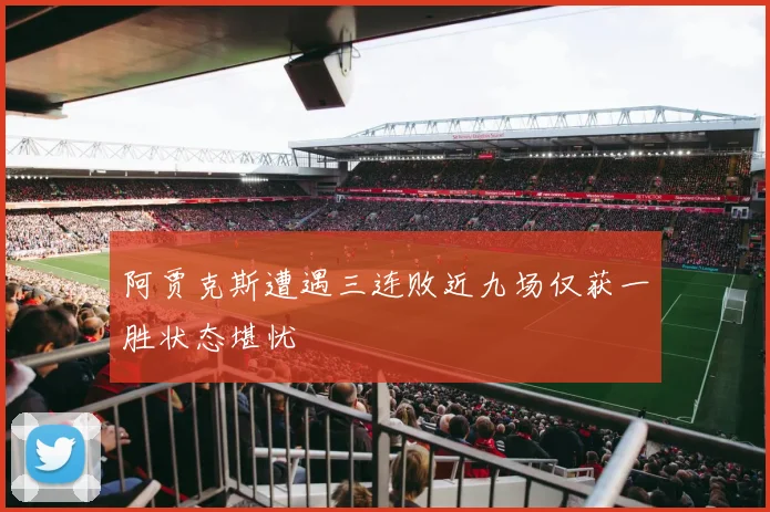 阿贾克斯遭遇三连败近九场仅获一胜状态堪忧