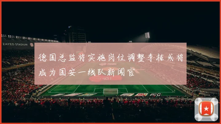 德国总监将实施岗位调整李栋或将成为国安一线队新闻官
